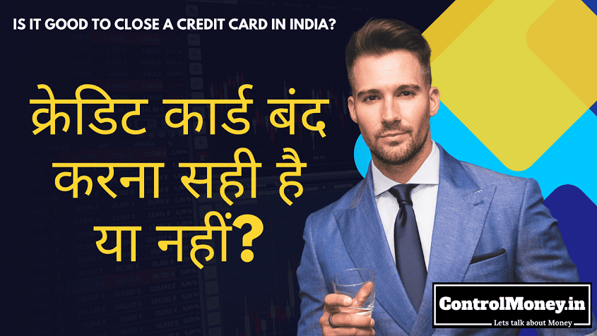 Is It Good to Close a Credit Card in India? - क्रेडिट कार्ड बंद करना सही है या नहीं?
