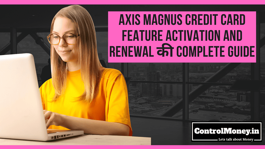 Axis Magnus Credit Card Feature Activation and Renewal की Complete Guide