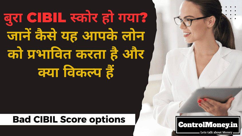 Bad CIBIL Score options - बुरा CIBIL स्कोर हो गया? जानें कैसे यह आपके लोन को प्रभावित करता है और क्या विकल्प हैं