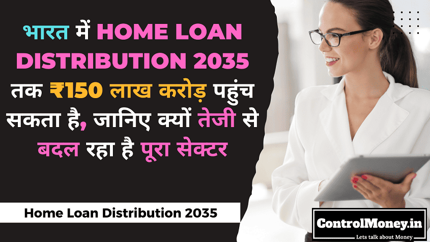 भारत में Home Loan Distribution 2035 तक ₹150 लाख करोड़ पहुंच सकता है, जानिए क्यों तेजी से बदल रहा है पूरा सेक्टर